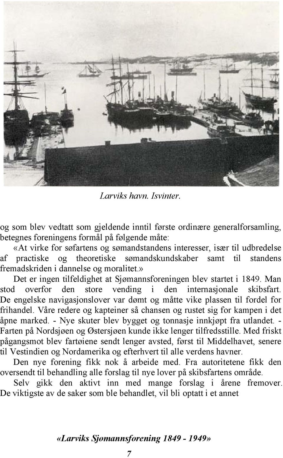 practiske og theoretiske sømandskundskaber samt til standens fremadskriden i dannelse og moralitet.» Det er ingen tilfeldighet at Sjømannsforeningen blev startet i 1849.