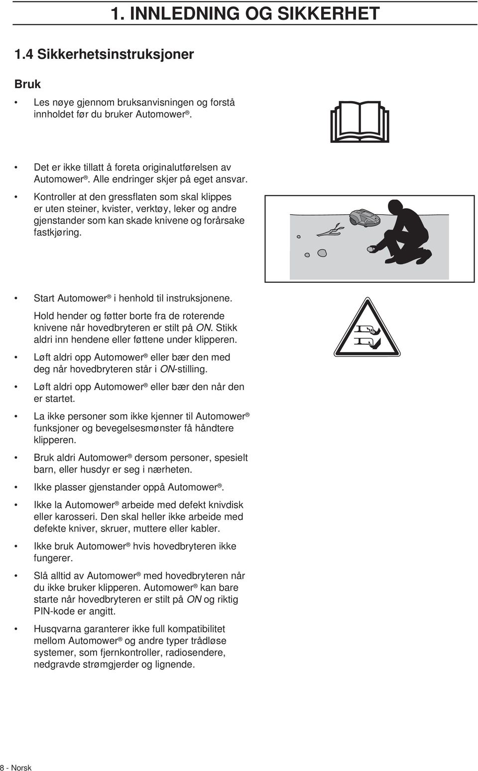 Start Automower i henhold til instruksjonene. Hold hender og føtter borte fra de roterende knivene når hovedbryteren er stilt på ON. Stikk aldri inn hendene eller føttene under klipperen.