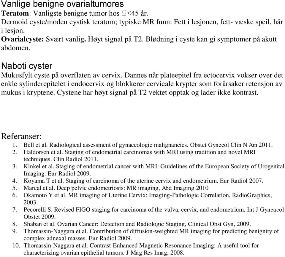 Dannes når plateepitel fra ectocervix vokser over det enkle sylinderepitelet i endocervix og blokkerer cervicale krypter som forårsaker retensjon av mukus i kryptene.