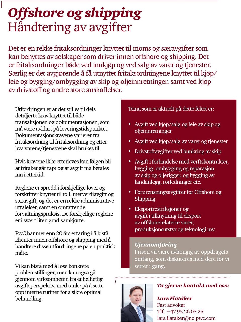 Særlig er det avgjørende å få utnyttet fritaksordningene knyttet til kjøp/ leie og bygging/ombygging av skip og oljeinnretninger, samt ved kjøp av drivstoff og andre store anskaffelser.