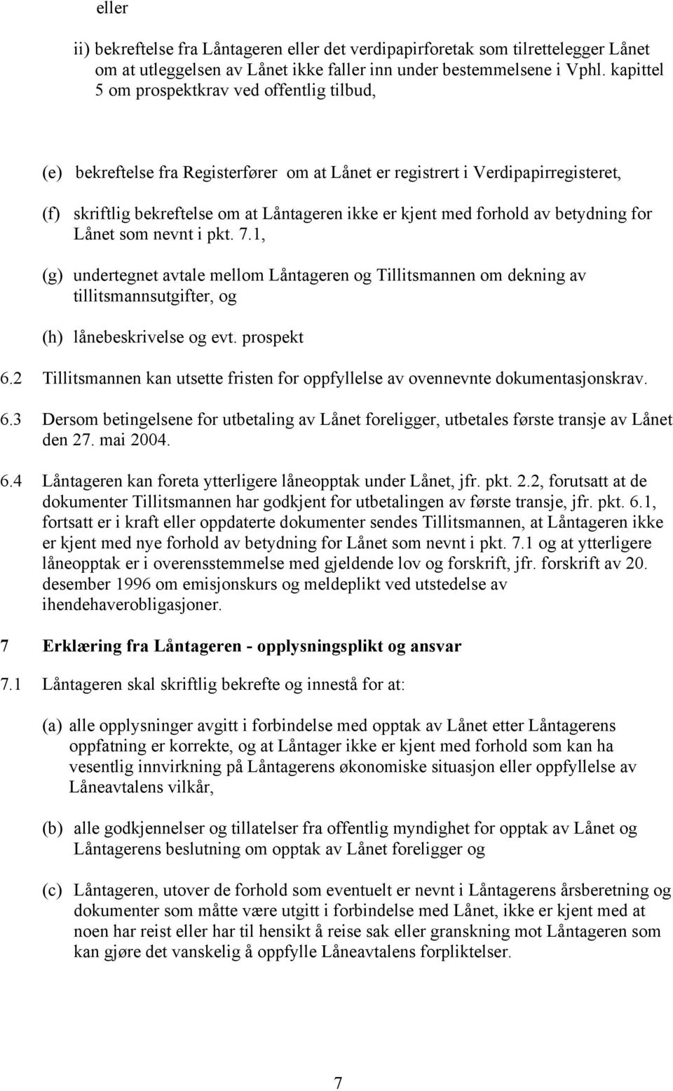 forhold av betydning for Lånet som nevnt i pkt. 7.1, (g) undertegnet avtale mellom Låntageren og Tillitsmannen om dekning av tillitsmannsutgifter, og (h) lånebeskrivelse og evt. prospekt 6.