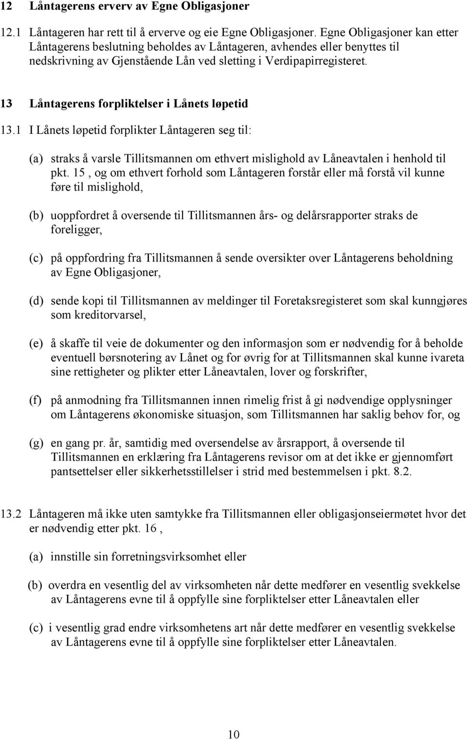 13 Låntagerens forpliktelser i Lånets løpetid 13.1 I Lånets løpetid forplikter Låntageren seg til: (a) straks å varsle Tillitsmannen om ethvert mislighold av Låneavtalen i henhold til pkt.