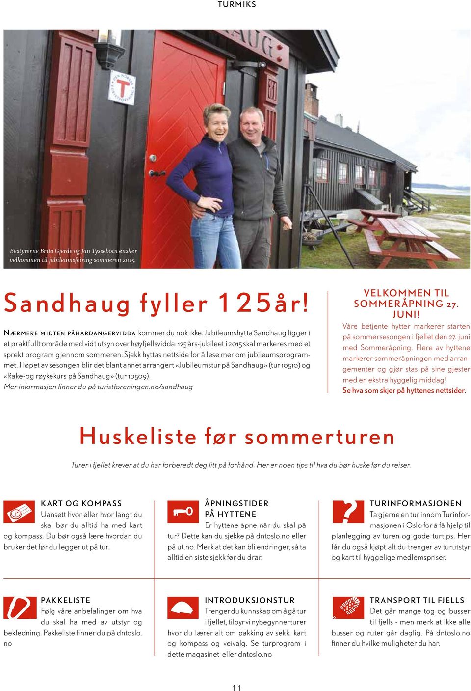 Sjekk hyttas nettside for å lese mer om jubileumsprogrammet. I løpet av sesongen blir det blant annet arrangert «Jubileumstur på Sandhaug» (tur 1010) og «Rakeog røykekurs på Sandhaug» (tur 1009).