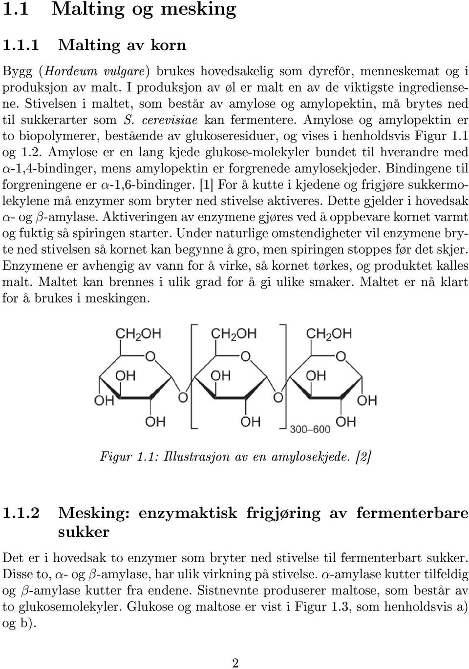 Amylose og amylopektin er to biopolymerer, bestående av glukoseresiduer, og vises i henholdsvis Figur 1.1 og 1.2.