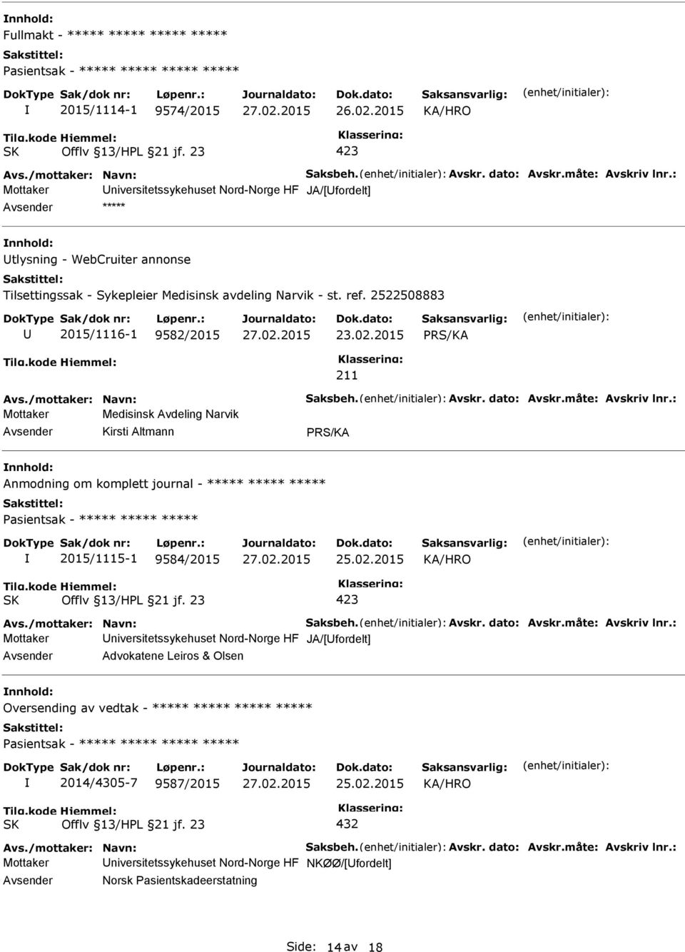 2015 Avs./mottaker: Navn: Saksbeh. Avskr. dato: Avskr.måte: Avskriv lnr.: Mottaker Medisinsk Avdeling Narvik Kirsti Altmann Anmodning om komplett journal - ***** ***** ***** 2015/1115-1 9584/2015 25.