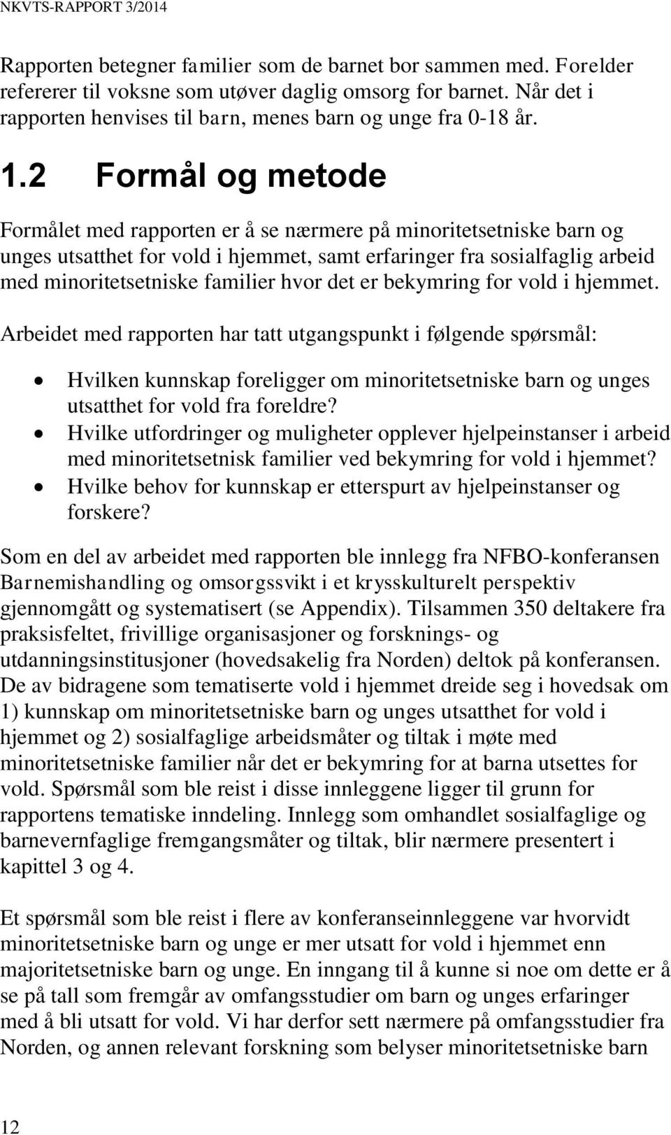 2 Formål og metode Formålet med rapporten er å se nærmere på minoritetsetniske barn og unges utsatthet for vold i hjemmet, samt erfaringer fra sosialfaglig arbeid med minoritetsetniske familier hvor