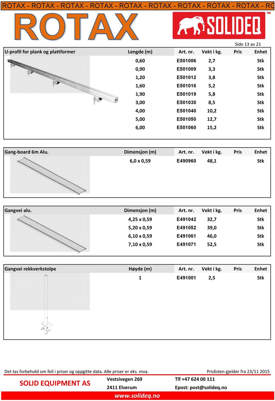 Stk 5,00 E501050 12,7 Stk 6,00 E501060 15,2 Stk Gang-board 6m Alu. Dimensjon (m) Art. nr. Vekt i kg. Pris Enhet 6,0 x 0,59 E490960 48,1 Stk Gangvei alu.