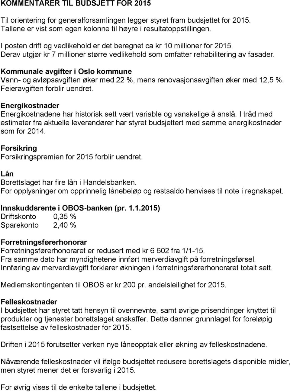 Kommunale avgifter i Oslo kommune Vann- og avløpsavgiften øker med 22 %, mens renovasjonsavgiften øker med 12,5 %. Feieravgiften forblir uendret.
