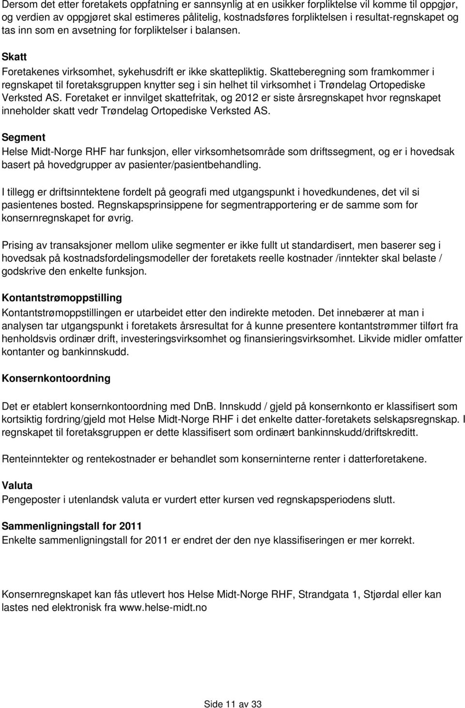 Skatteberegning som framkommer i regnskapet til foretaksgruppen knytter seg i sin helhet til virksomhet i Trøndelag Ortopediske Verksted AS.