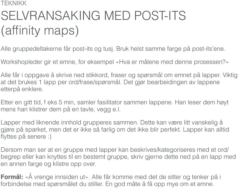 Viktig at det brukes 1 lapp per ord/frase/spørsmål. Det gjør bearbeidingen av lappene etterpå enklere. Etter en gitt tid, f eks 5 min, samler fasilitator sammen lappene.