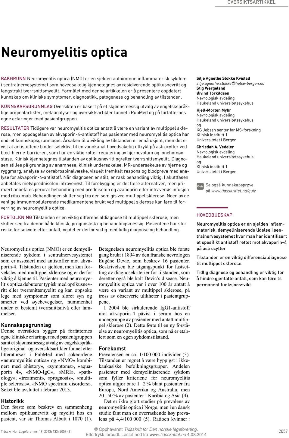 KUNNSKAPSGRUNNLAG Oversikten er basert på et skjønnsmessig utvalg av engelskspråklige originalartikler, metaanalyser og oversiktsartikler funnet i PubMed og på forfatternes egne erfaringer med