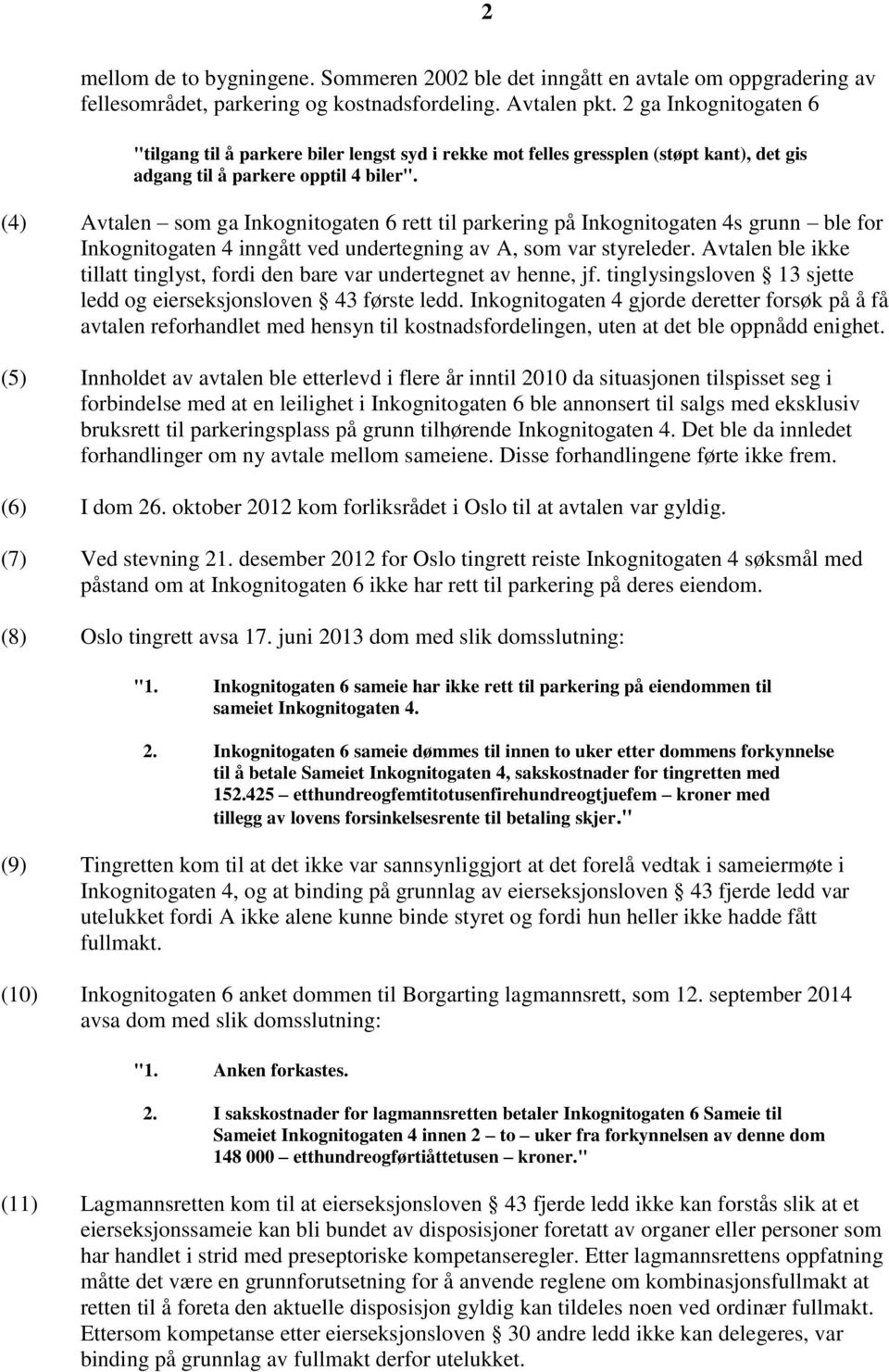 (4) Avtalen som ga Inkognitogaten 6 rett til parkering på Inkognitogaten 4s grunn ble for Inkognitogaten 4 inngått ved undertegning av A, som var styreleder.