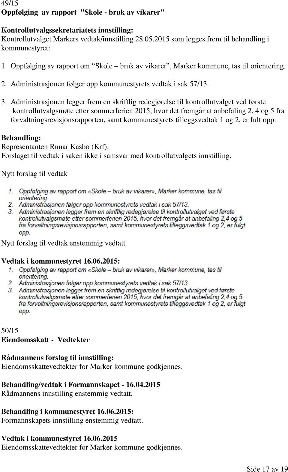 Administrasjonen følger opp kommunestyrets vedtak i sak 57/13. 3.