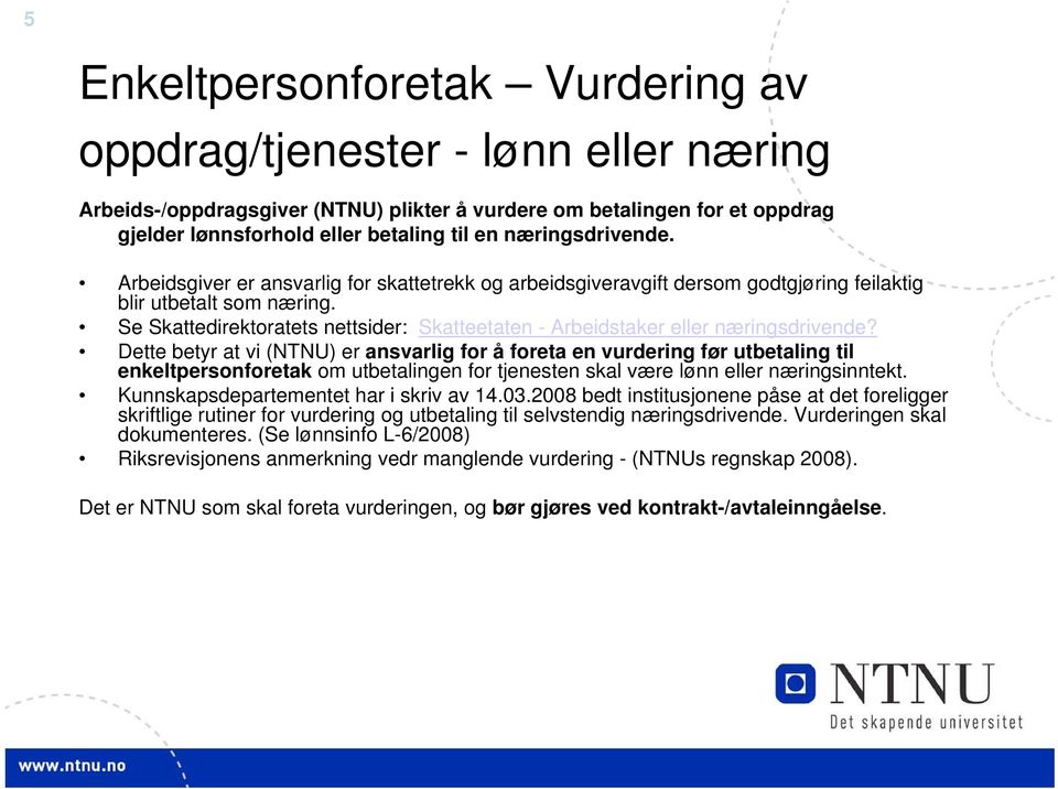 Se Skattedirektoratets nettsider: Skatteetaten - Arbeidstaker eller næringsdrivende?