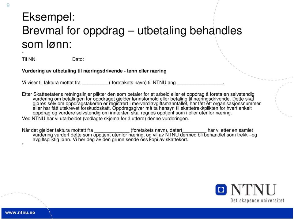 næringsdrivende. Dette skal gjøres selv om oppdragstakeren er registrert i merverdiavgiftsmanntallet, har fått ett organisasjonsnummer eller har fått utskrevet forskuddskatt.