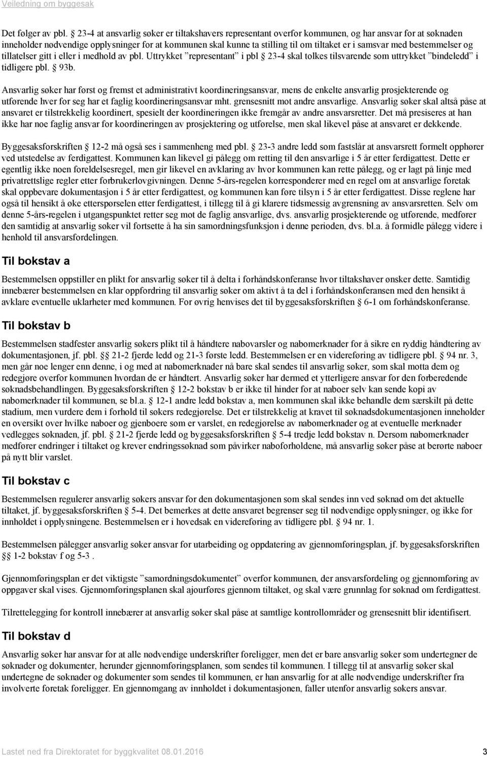 samsvar med bestemmelser og tillatelser gitt i eller i medhold av pbl. Uttrykket representant i pbl 23-4 skal tolkes tilsvarende som uttrykket bindeledd i tidligere pbl. 93b.