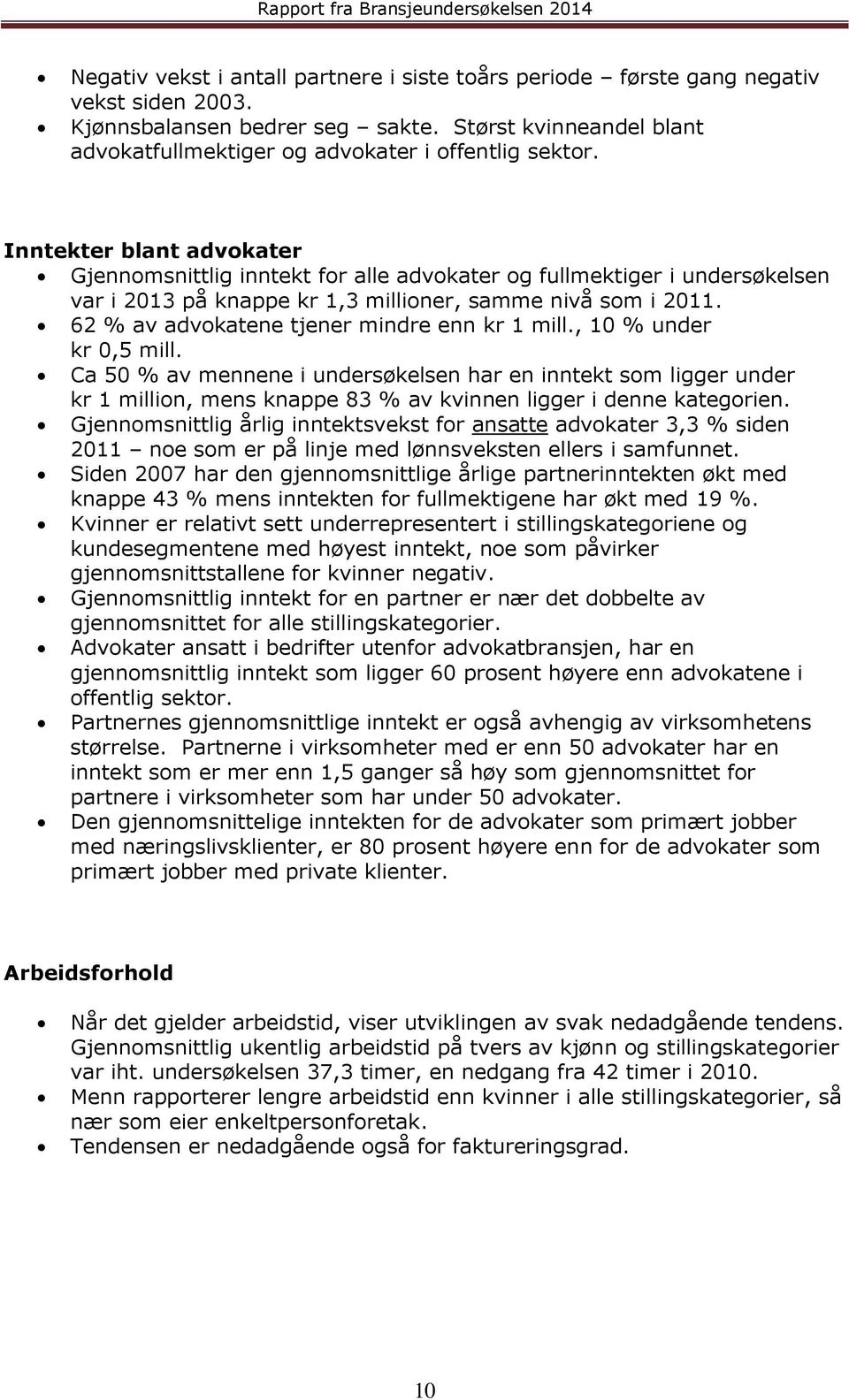 Inntekter blant advokater Gjennomsnittlig inntekt for alle advokater og fullmektiger i undersøkelsen var i 2013 på knappe kr 1,3 millioner, samme nivå som i 2011.