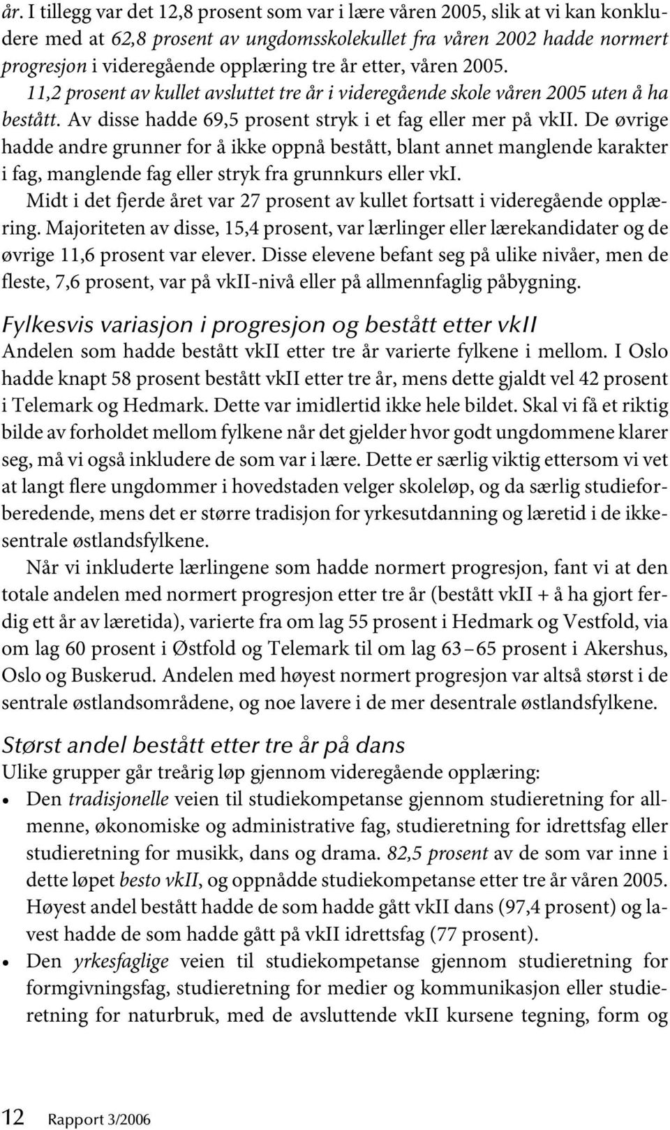 De øvrige hadde andre grunner for å ikke oppnå bestått, blant annet manglende karakter i fag, manglende fag eller stryk fra grunnkurs eller vki.