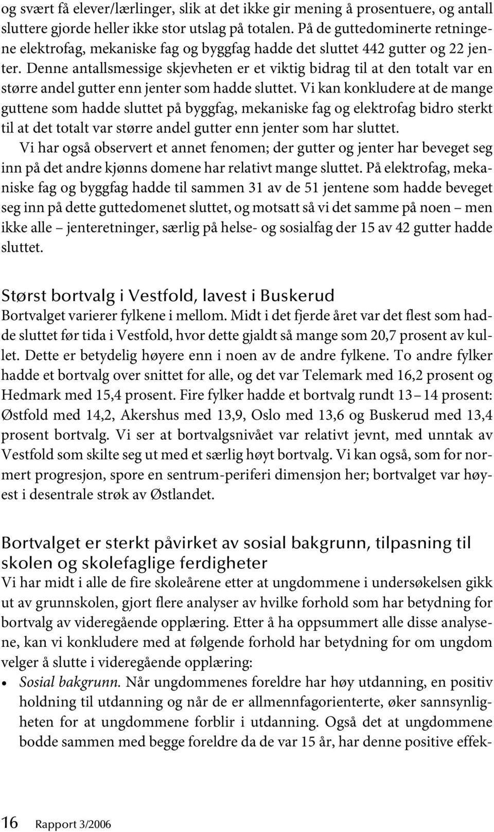 Denne antallsmessige skjevheten er et viktig bidrag til at den totalt var en større andel gutter enn jenter som hadde sluttet.