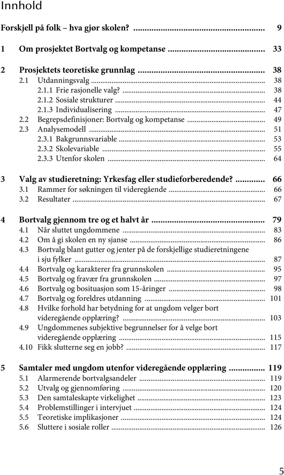 .. 64 3 Valg av studieretning: Yrkesfag eller studieforberedende?... 66 3.1 Rammer for søkningen til videregående... 66 3.2 Resultater... 67 4 Bortvalg gjennom tre og et halvt år... 79 4.