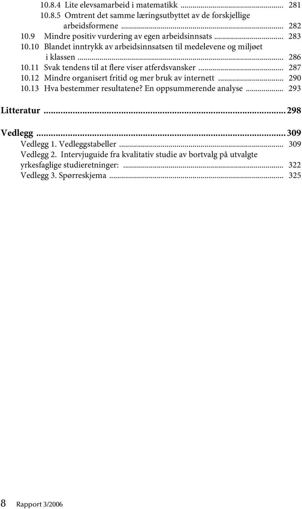 11 Svak tendens til at flere viser atferdsvansker... 287 10.12 Mindre organisert fritid og mer bruk av internett... 290 10.13 Hva bestemmer resultatene?