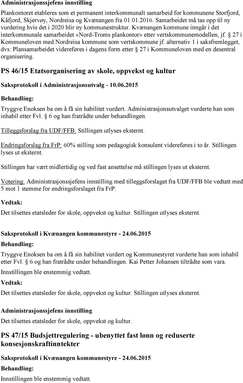 27 i Kommuneloven med Nordreisa kommune som vertskommune jf. alternativ 1 i saksfremlegget, dvs: Plansamarbeidet videreføres i dagens form etter 27 i Kommuneloven med en desentral organisering.