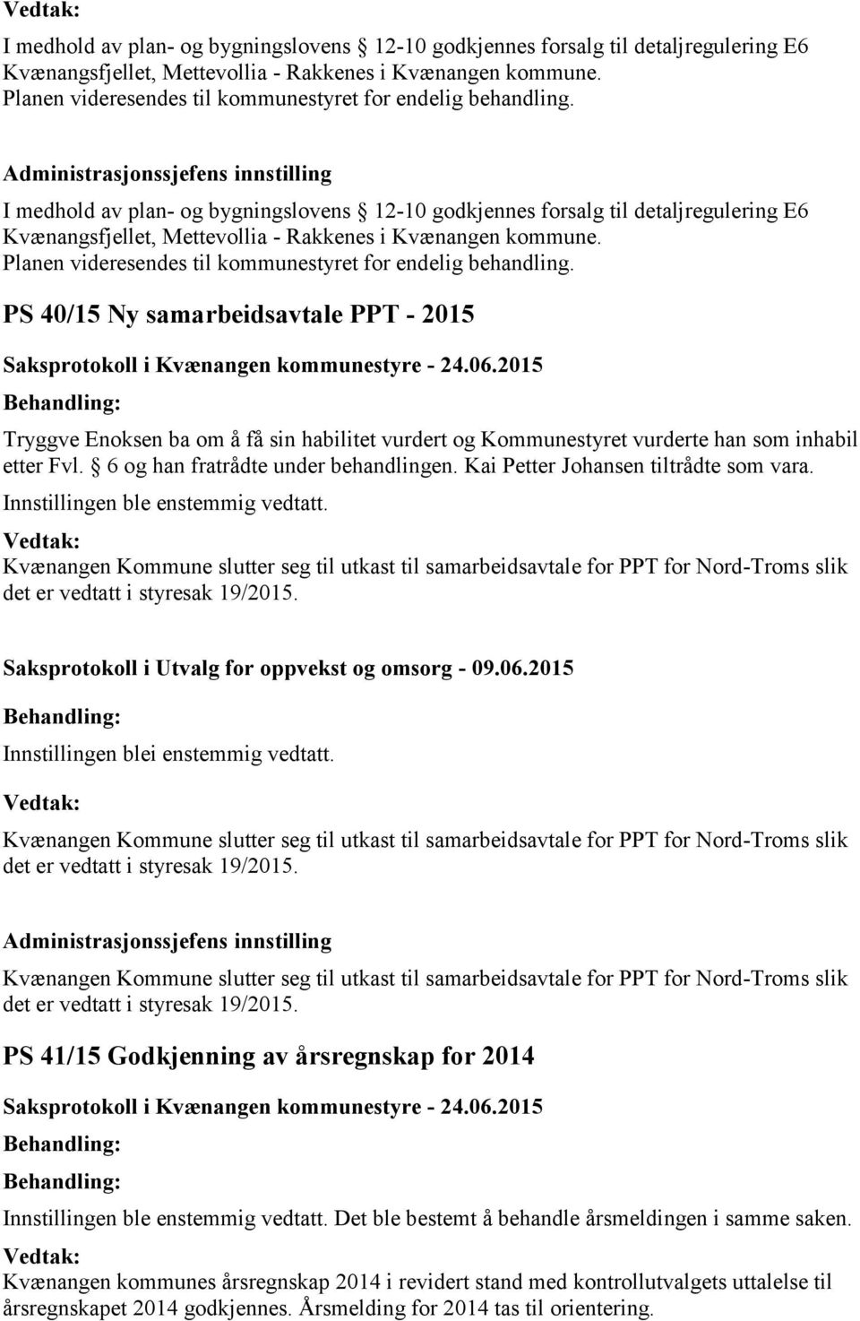 PS 40/15 Ny samarbeidsavtale PPT - 2015 Tryggve Enoksen ba om å få sin habilitet vurdert og Kommunestyret vurderte han som inhabil etter Fvl. 6 og han fratrådte under behandlingen.