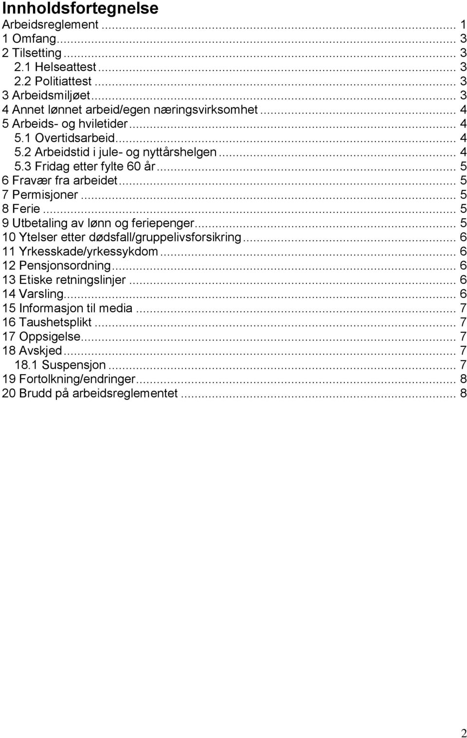 .. 5 8 Ferie... 5 9 Utbetaling av lønn og feriepenger... 5 10 Ytelser etter dødsfall/gruppelivsforsikring... 6 11 Yrkesskade/yrkessykdom... 6 12 Pensjonsordning.