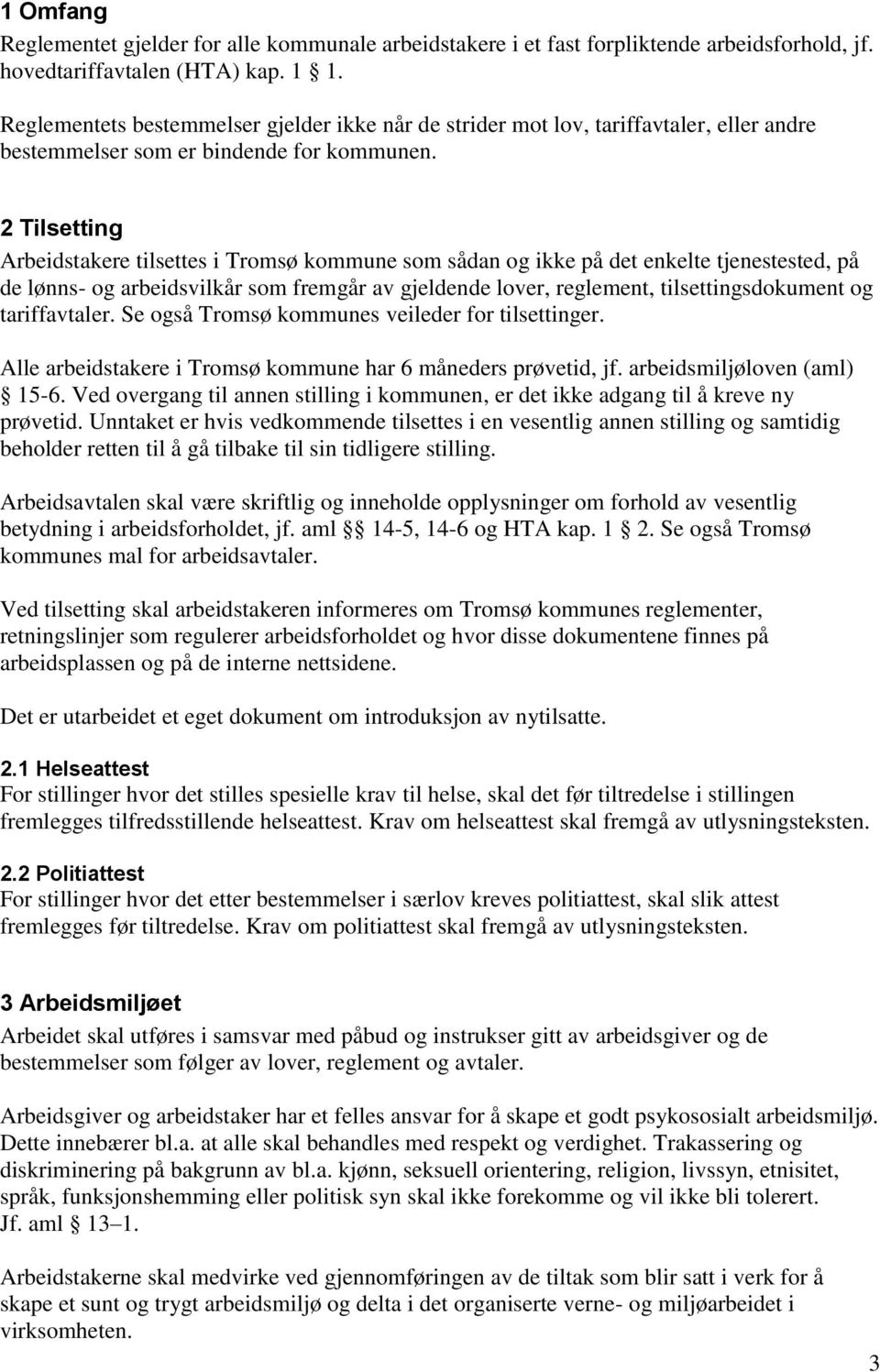 2 Tilsetting Arbeidstakere tilsettes i Tromsø kommune som sådan og ikke på det enkelte tjenestested, på de lønns- og arbeidsvilkår som fremgår av gjeldende lover, reglement, tilsettingsdokument og