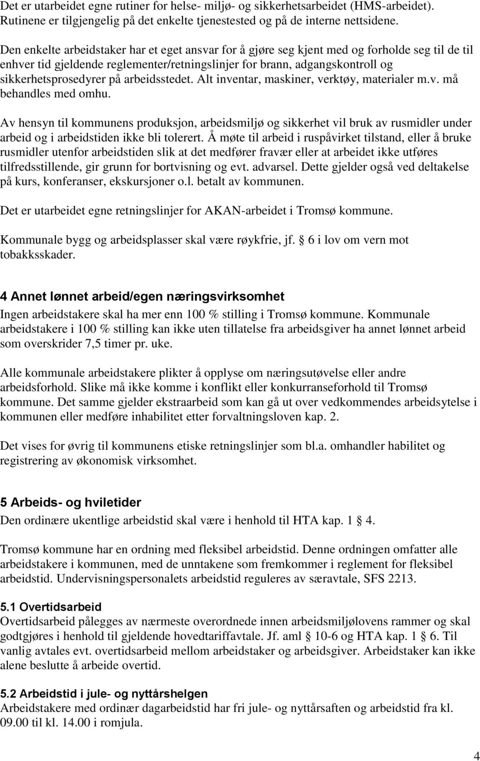 arbeidsstedet. Alt inventar, maskiner, verktøy, materialer m.v. må behandles med omhu.