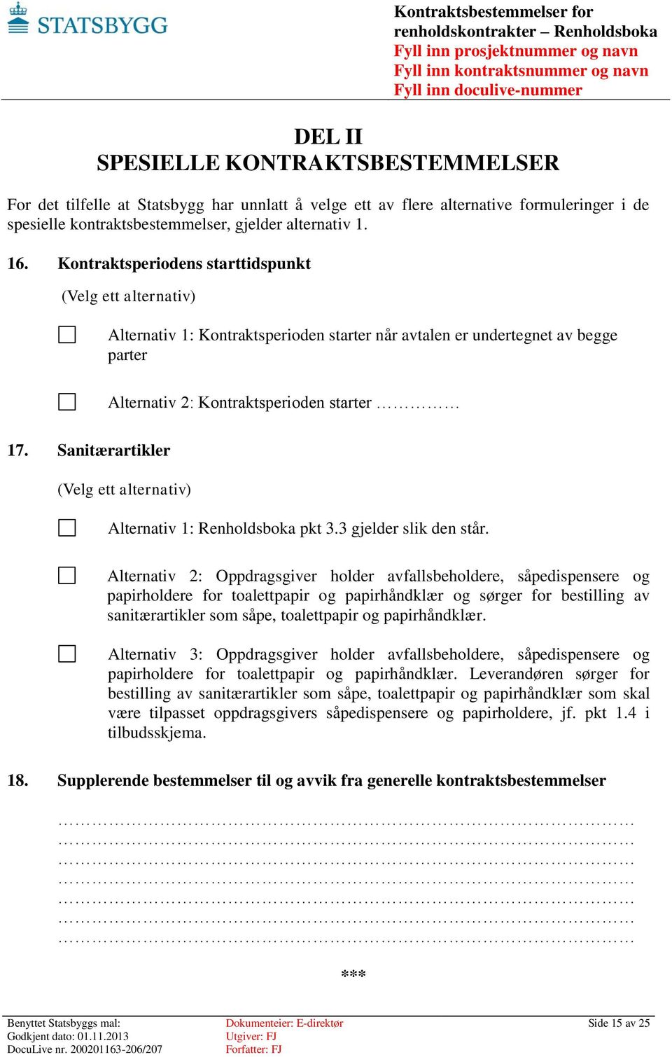 Sanitærartikler (Velg ett alternativ) Alternativ 1: Renholdsboka pkt 3.3 gjelder slik den står.