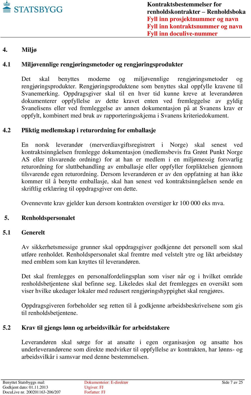 Oppdragsgiver skal til en hver tid kunne kreve at leverandøren dokumenterer oppfyllelse av dette kravet enten ved fremleggelse av gyldig Svanelisens eller ved fremleggelse av annen dokumentasjon på