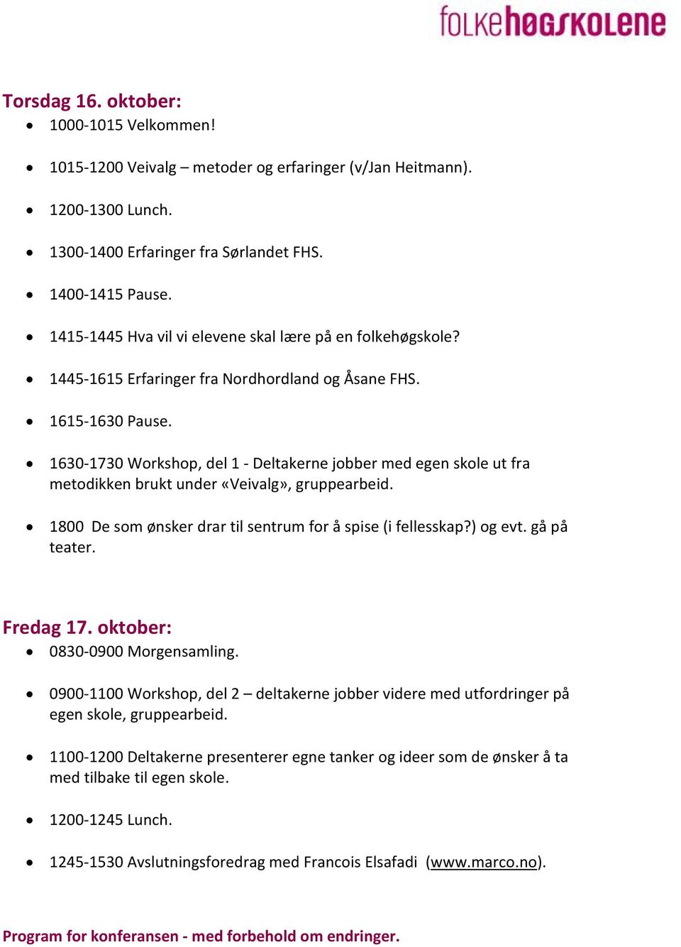 1630-1730 Workshop, del 1 - Deltakerne jobber med egen skole ut fra metodikken brukt under «Veivalg», gruppearbeid. 1800 De som ønsker drar til sentrum for å spise (i fellesskap?) og evt.