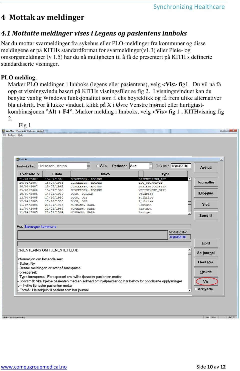 3) eller Pleie- og omsorgsmeldinger (v 1.5) har du nå muligheten til å få de presentert på KITH s definerte standardiserte visninger.