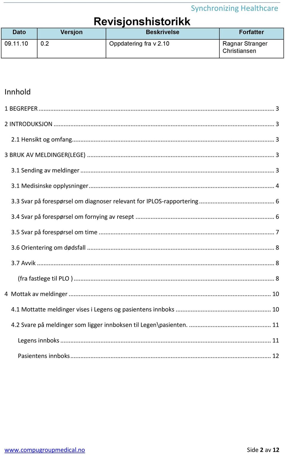 4 Svar på forespørsel om fornying av resept... 6 3.5 Svar på forespørsel om time... 7 3.6 Orientering om dødsfall... 8 3.7 Avvik... 8 (fra fastlege til PLO )... 8 4 Mottak av meldinger... 10 4.