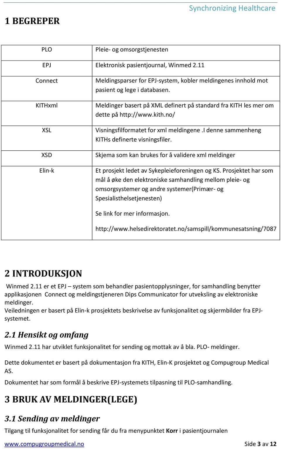 Meldinger basert på XML definert på standard fra KITH les mer om dette på http://www.kith.no/ Visningsfilformatet for xml meldingene.i denne sammenheng KITHs definerte visningsfiler.