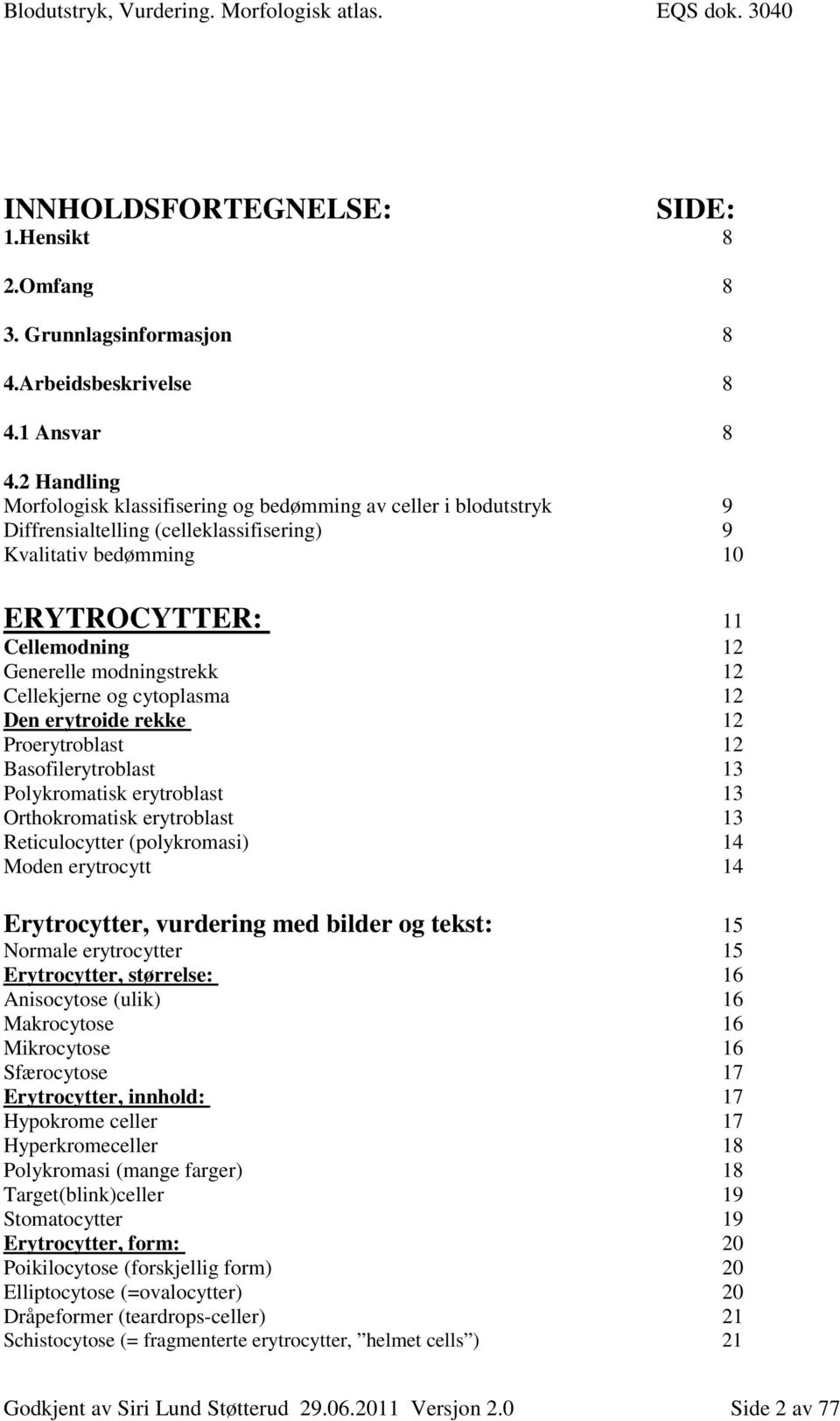 modningstrekk 12 Cellekjerne og cytoplasma 12 Den erytroide rekke 12 Proerytroblast 12 Basofilerytroblast 13 Polykromatisk erytroblast 13 Orthokromatisk erytroblast 13 Reticulocytter (polykromasi) 14