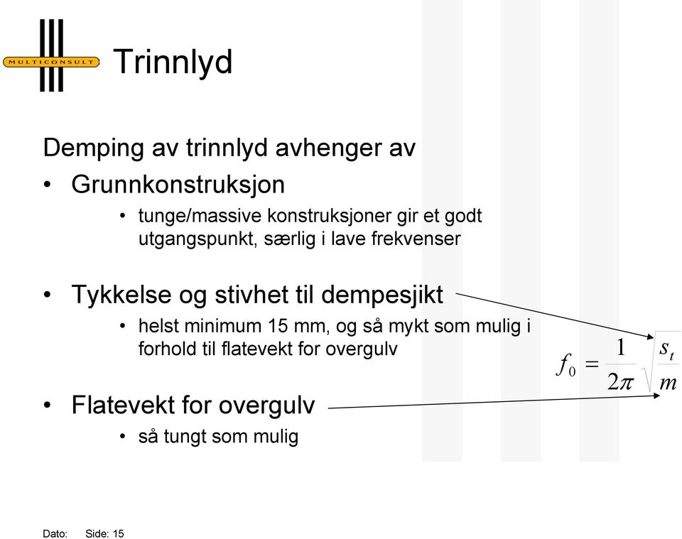 stivhet til dempesjikt helst minimum 15 mm, og så mykt som mulig i forhold til