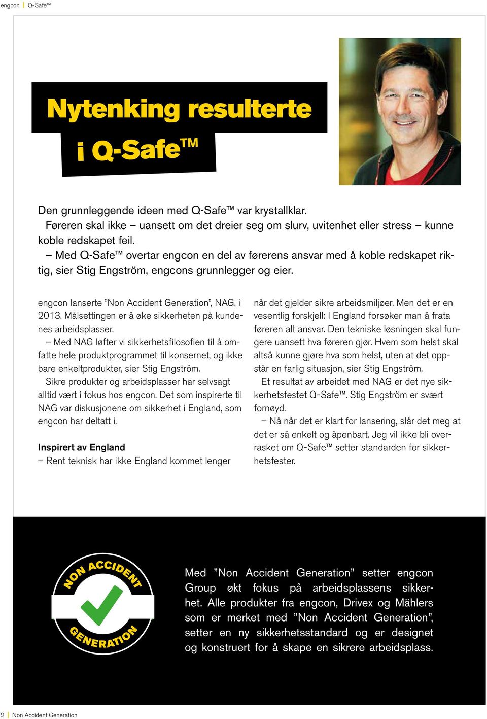 Med Q-Safe overtar engcon en del av førerens ansvar med å koble redskapet riktig, sier Stig Engström, engcons grunnlegger og eier. engcon lanserte Non Accident Generation, NAG, i 2013.