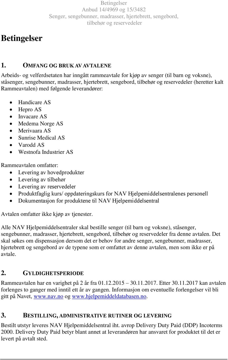 Rammeavtalen) med følgende leverandører: Handicare AS Hepro AS Invacare AS Medema Norge AS Merivaara AS Sunrise Medical AS Varodd AS Westnofa Industrier AS Rammeavtalen omfatter: Levering av