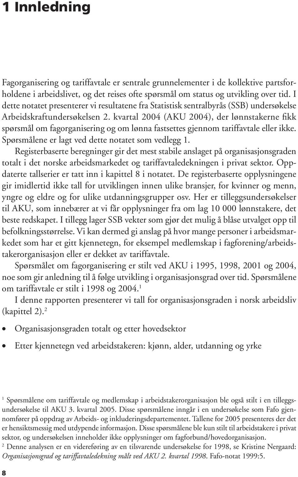 kvartal 2004 (AKU 2004), der lønnstakerne fi kk spørsmål om fagorganisering og om lønna fastsettes gjennom tariffavtale eller ikke. Spørsmålene er lagt ved dette notatet som vedlegg 1.