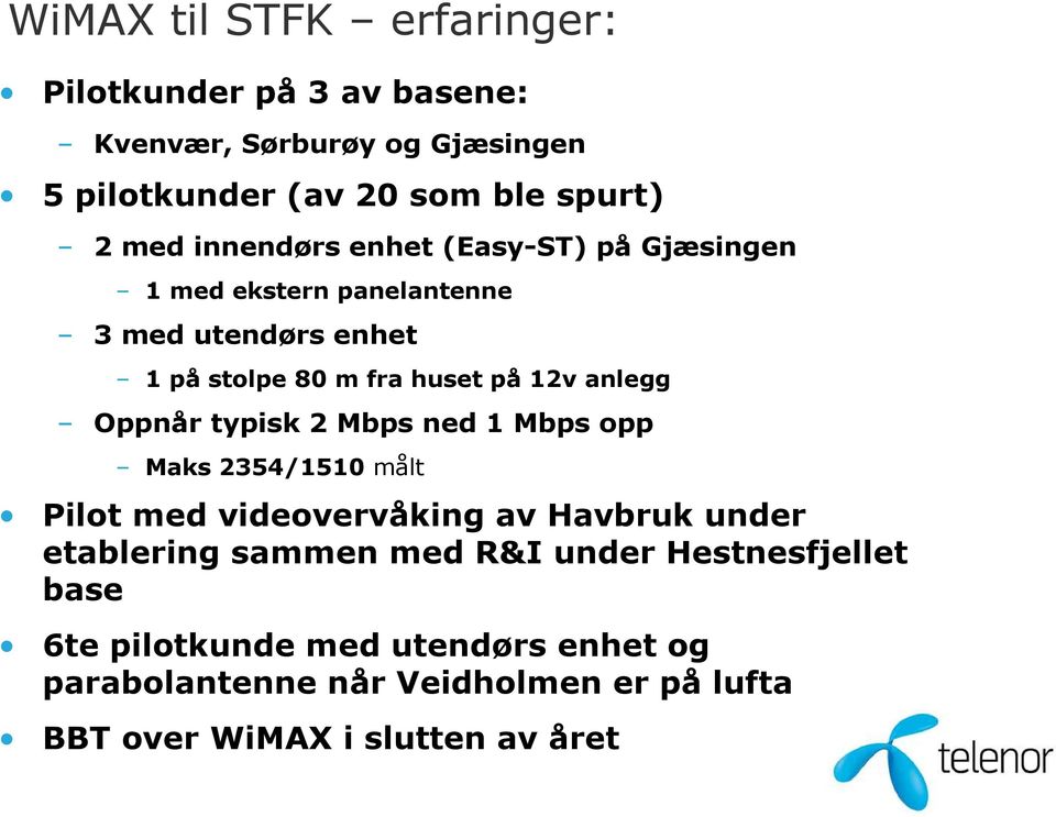 Oppnår typisk 2 Mbps ned 1 Mbps opp Maks 2354/1510 målt Pilot med videovervåking av Havbruk under etablering sammen med R&I under