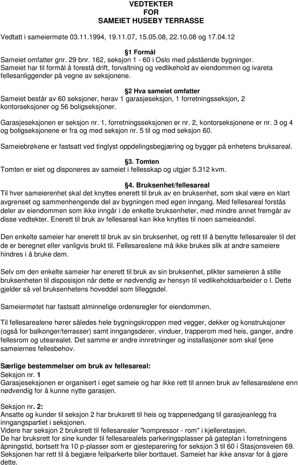 2 Hva sameiet omfatter Sameiet består av 60 seksjoner, herav 1 garasjeseksjon, 1 forretningsseksjon, 2 kontorseksjoner og 56 boligseksjoner. Garasjeseksjonen er seksjon nr.