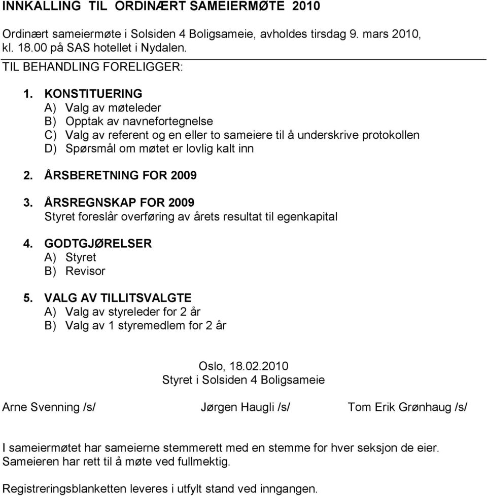 ÅRSBERETNING FOR 2009 3. ÅRSREGNSKAP FOR 2009 Styret foreslår overføring av årets resultat til egenkapital 4. GODTGJØRELSER A) Styret B) Revisor 5.