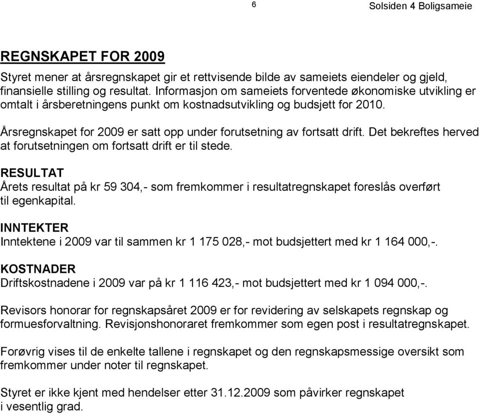 Årsregnskapet for 2009 er satt opp under forutsetning av fortsatt drift. Det bekreftes herved at forutsetningen om fortsatt drift er til stede.