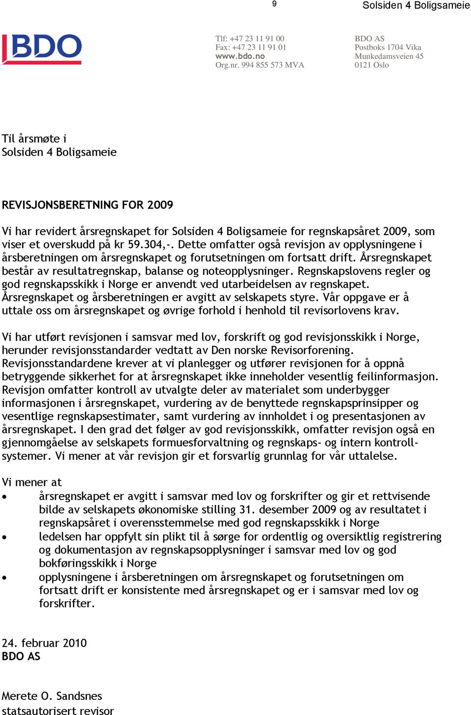 59.304,-. Dette omfatter også revisjon av opplysningene i årsberetningen om årsregnskapet og forutsetningen om fortsatt drift. Årsregnskapet består av resultatregnskap, balanse og noteopplysninger.