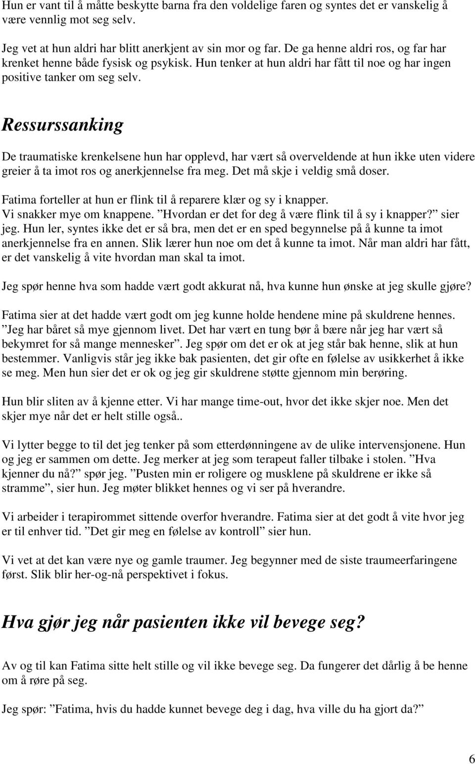 Ressurssanking De traumatiske krenkelsene hun har opplevd, har vært så overveldende at hun ikke uten videre greier å ta imot ros og anerkjennelse fra meg. Det må skje i veldig små doser.