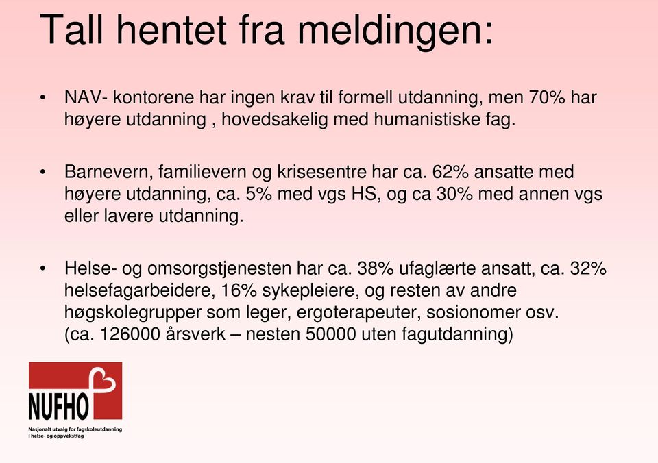 5% med vgs HS, og ca 30% med annen vgs eller lavere utdanning. Helse- og omsorgstjenesten har ca. 38% ufaglærte ansatt, ca.