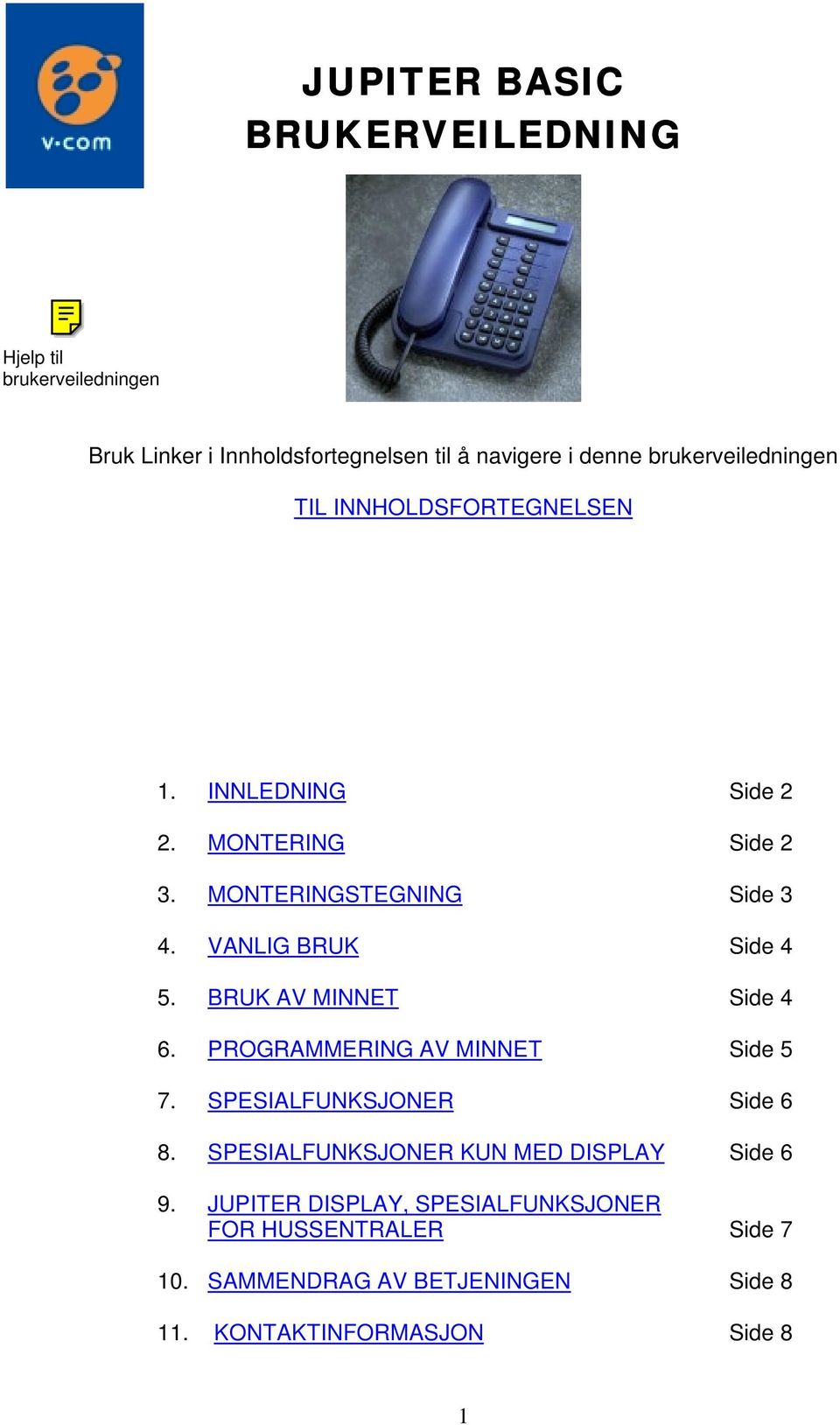 VANLIG BRUK Side 4 5. BRUK AV MINNET Side 4 6. PROGRAMMERING AV MINNET Side 5 7. SPESIALFUNKSJONER Side 6 8.