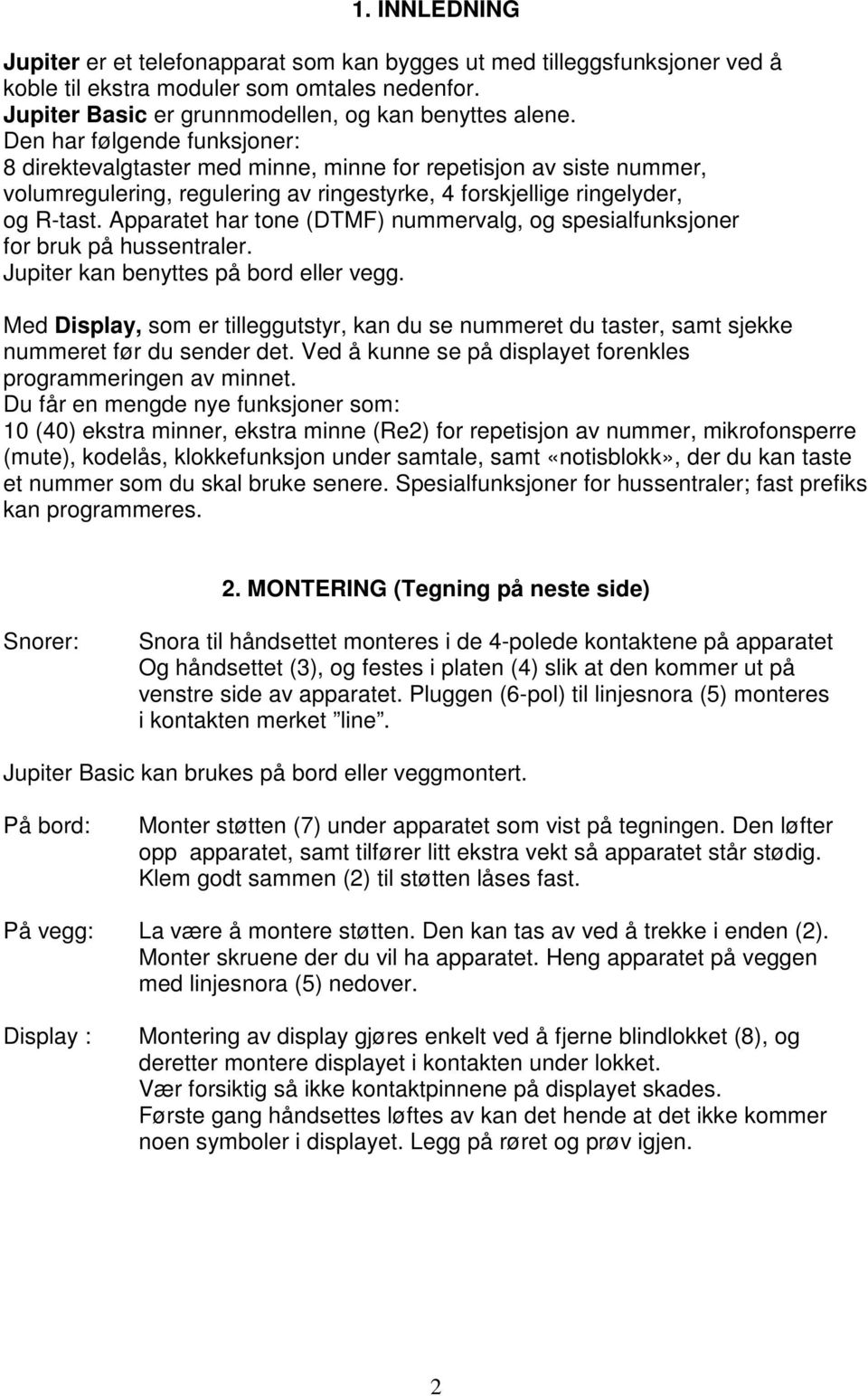 Apparatet har tone (DTMF) nummervalg, og spesialfunksjoner for bruk på hussentraler. Jupiter kan benyttes på bord eller vegg.